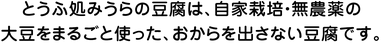 とうふ処みうらの豆腐は、自家栽培・無農薬の大豆をまるごと使った、おからを出さない豆腐です。